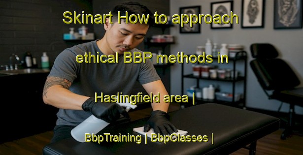 Skinart How to approach ethical BBP methods in Haslingfield area | BbpTraining | BbpClasses | SkinartTraining-United Kingdom